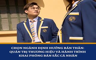 Chọn ngành định hướng bản thân: Quản trị thương hiệu và hành trình khai phóng bản sắc cá nhân